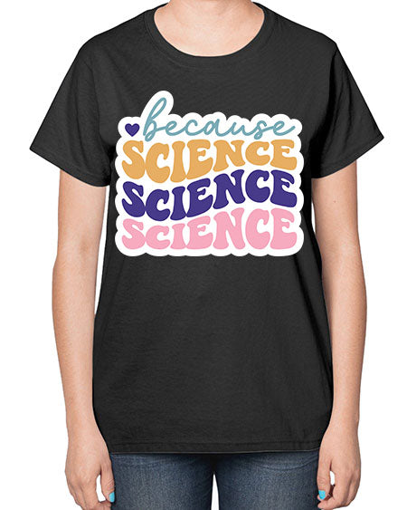Because science 287# - general science-  Ladies T-Shirt