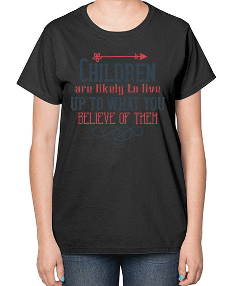Children are likely to live up to what you believe of them Style 54# - kids-  Ladies T-Shirt