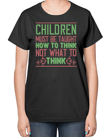 Children must be taught how to think not what to think Style 62# - kids-  Ladies T-Shirt