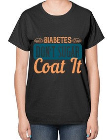 Diabetes Don’T Sugar Coat It Style 2# - diabetes-  Ladies T-Shirt