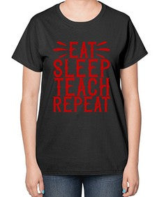 Eat Sleep Teach Repeat Style 739# - teacher-  Ladies T-Shirt