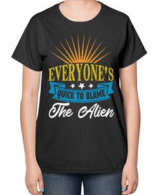 Everyones quick to blame the alien 54# - ufo-  Ladies T-Shirt