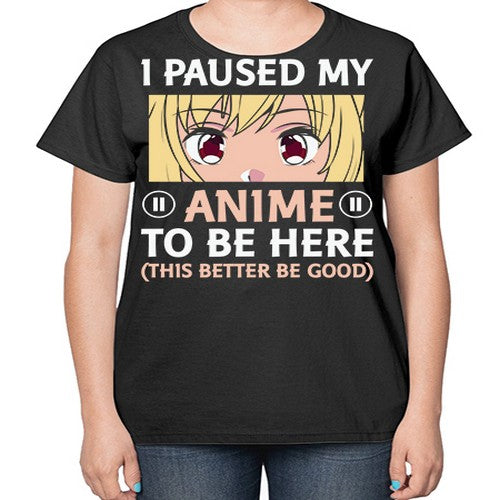 I Paused My Anime To 242# - anime-  Ladies T-Shirt