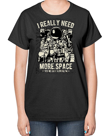 I Really Need More Space CS 20# - space-  Ladies T-Shirt