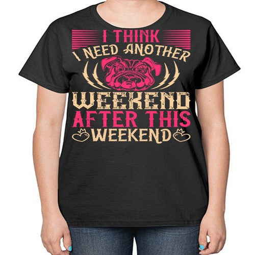 I Think I Need Another Weekend After This Weekend Style 41# - dogs-  Ladies T-Shirt