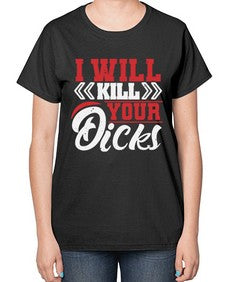 I WILL KILL YOUR DICKS 26# - video games-  Ladies T-Shirt