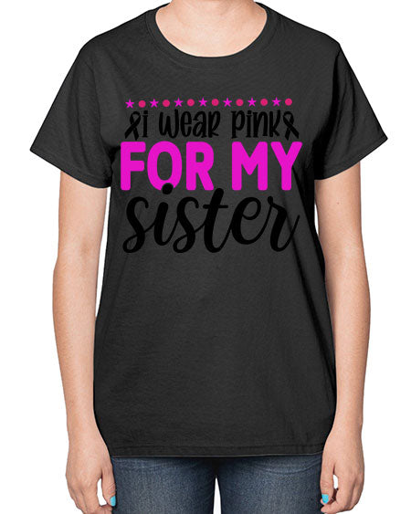 I Wear Pink for My Sister 18# - breast cancer-  Ladies T-Shirt