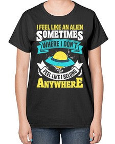 I feel like an alien sometimes where i dont belong 11# - ufo-  Ladies T-Shirt