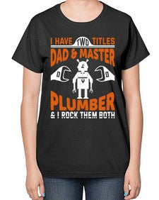 I have two titles dad and master plumber I rock them both 886# - plumber-  Ladies T-Shirt