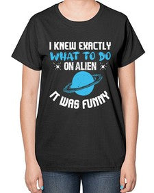 I knew exactly what to do on alien 17# - ufo-  Ladies T-Shirt