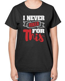 I never asked for this 25# - video games-  Ladies T-Shirt