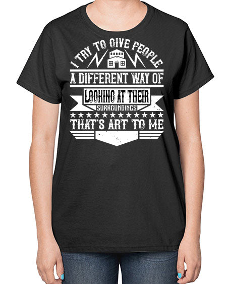 I try to give people a different way of looking at their surroundings Thats art to me Style 212# - architect-  Ladies T-Shirt