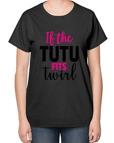 If the tutu fits twirl 137# - ballet-  Ladies T-Shirt