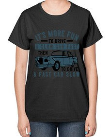 Its more fun to drive a slow car fast then to drive a fast car slow 32# - car-  Ladies T-Shirt