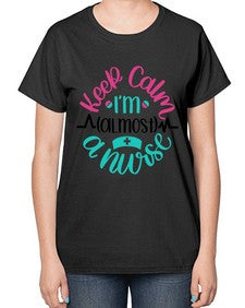 Keep Calm Im Almost Style Style 1027# - nurse-  Ladies T-Shirt