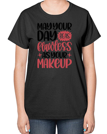May Your Day Be As Flawless As Your Makeup Style 37# -makeup  Ladies T-Shirt