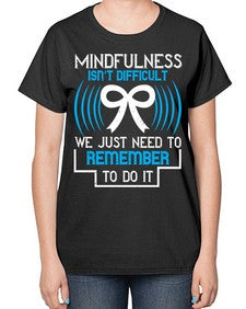 Mindfulness isn t difficult we just need to remember to do it Style 35# - Self awareness-  Ladies T-Shirt