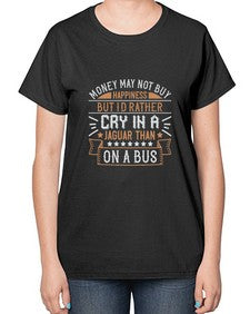 Money may not buy happiness but Id rather cry in a Jaguar than on a buss 43# - car-  Ladies T-Shirt
