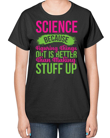 Science Because Figuring Things Out Is Better Than Making Stuff Up 146# - general science-  Ladies T-Shirt