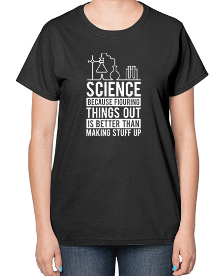 Science Because Figuring Things Out Is Better Than Making Stuff Up 147# - general science-  Ladies T-Shirt