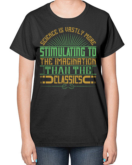 Science is vastly more stimulating to the imagination than the classics 315# - general science-  Ladies T-Shirt