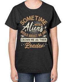 Sometime i wish the aliens would abduct me 38# - ufo-  Ladies T-Shirt
