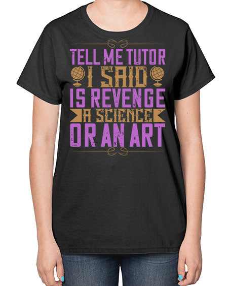Tell me tutor I said Is revenge a science or an art 310# - general science-  Ladies T-Shirt