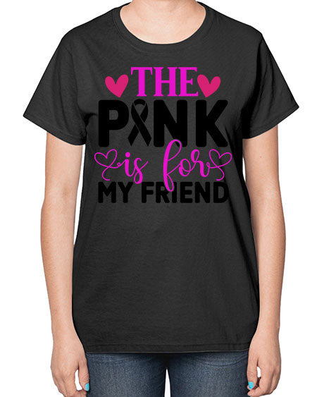 The Pink is for My Friend 3# - breast cancer-  Ladies T-Shirt
