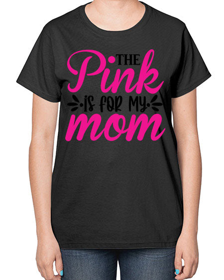 The Pink is for My Mom 1# - breast cancer-  Ladies T-Shirt