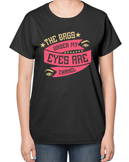 The bags under my eyes are Chanel Style 184# -makeup  Ladies T-Shirt