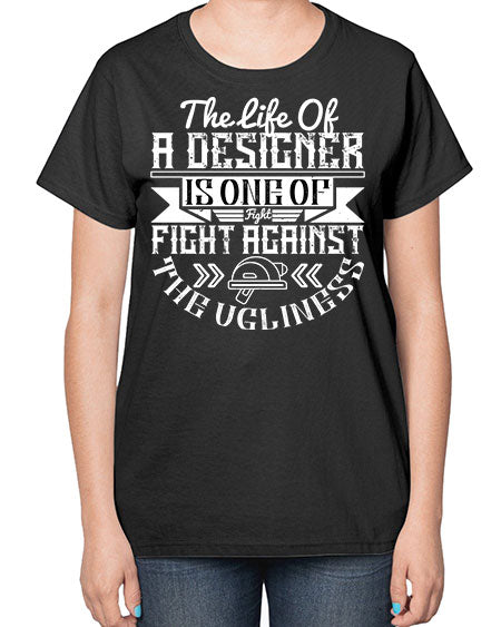 The life of a designer is one of fight fight against the ugliness Style 422# - architect-  Ladies T-Shirt