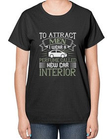 To attract men I wear a perfume called New Car Interior 84# - car-  Ladies T-Shirt