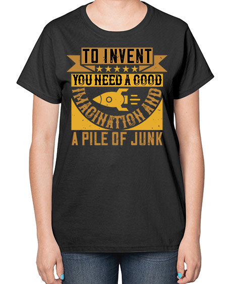 To invent you need a good imagination and a pile of junk 301# - general science-  Ladies T-Shirt
