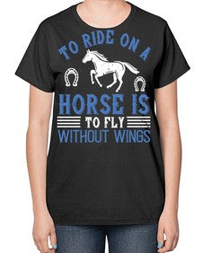 To ride on a horse is to fly without wings Style 15# - horse-  Ladies T-Shirt