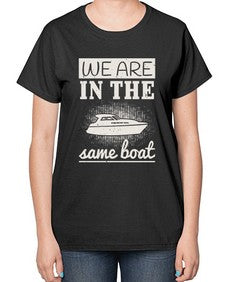 We are in the same boat 42# - boats-  Ladies T-Shirt