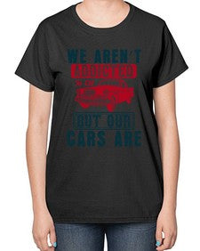 We arent addicted to oil but our cars are 83# - car-  Ladies T-Shirt