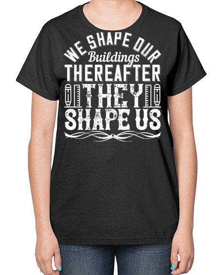 We shape our buildings thereafter they shape us Style 468# - architect-  Ladies T-Shirt