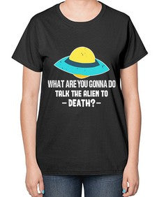What are you gonna do talk the alien to death 44# - ufo-  Ladies T-Shirt