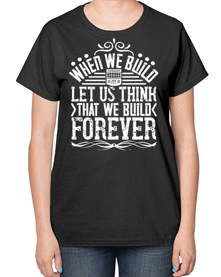When we build let us think that we build forever Style 474# - architect-  Ladies T-Shirt