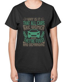 Why is it that all cars are women Because theyre fussy and demanding 96# - car-  Ladies T-Shirt