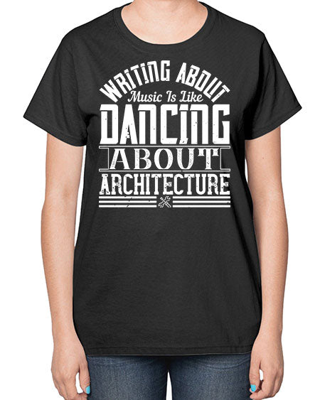 Writing about music is like dancing about architecture Style 480# - architect-  Ladies T-Shirt