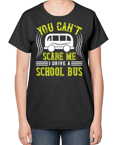 YOU CANT SCARE ME IM A BUS DRIVER Style 1676# - Bus Driver-  Ladies T-Shirt