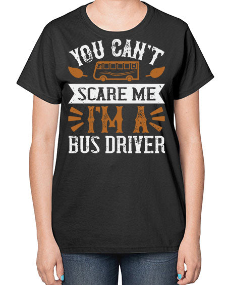 YOU CANT SCARE ME IM A BUS DRIVERR Style 1677# - Bus Driver-  Ladies T-Shirt