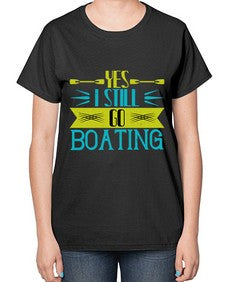 Yes I still go Boating 47# - boats-  Ladies T-Shirt