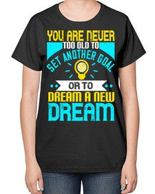 You Are Never Too Old To Set Another Goal Or To Dream A New Dream Style 2# - motivation-  Ladies T-Shirt