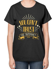 You cant trust the internet 34# - internet-  Ladies T-Shirt