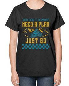You dont always need a plan just go 82# - motorcycle-  Ladies T-Shirt