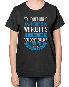 You dont build a house without its foundation Style 1685# - nurse-  Ladies T-Shirt