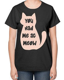 You had Me at Meow - cats-  Ladies T-Shirt