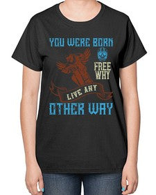 You were born free why live nay other way 83# - motorcycle-  Ladies T-Shirt